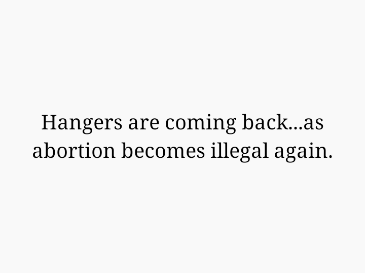 Hangers are coming back...as abortion becomes illegal again.
