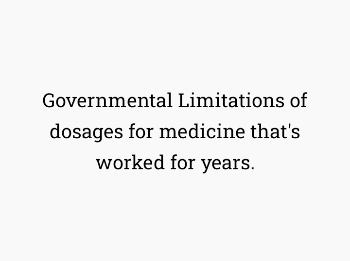 Governmental Limitations of dosages for medicine that's worked for years.