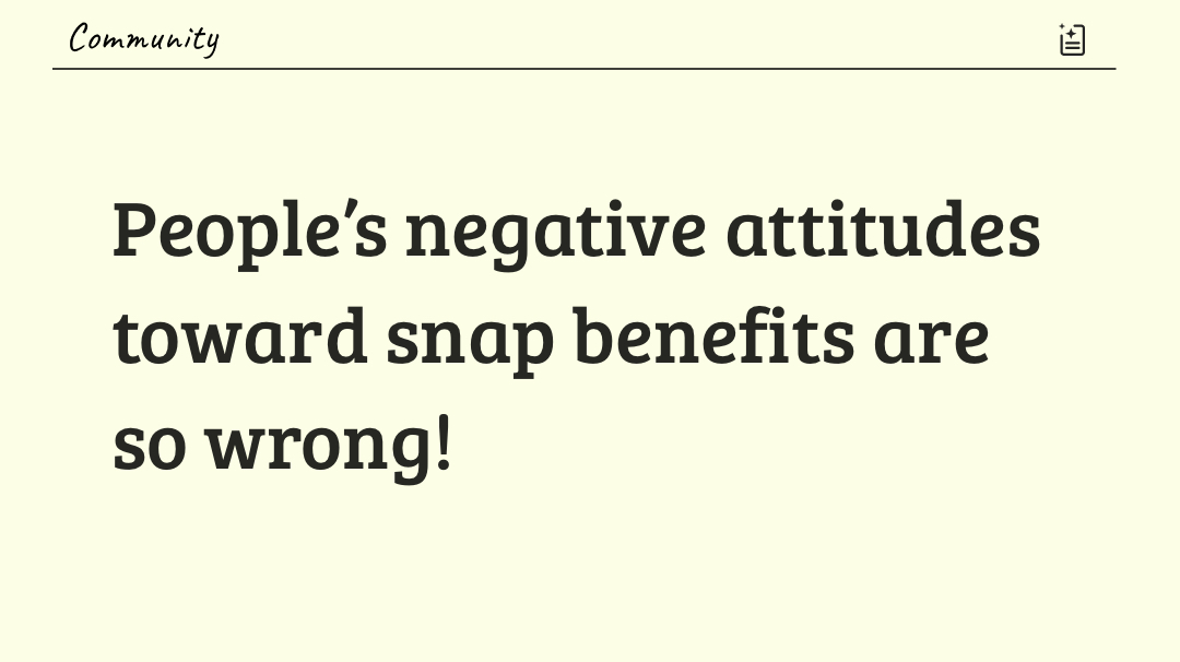 People’s negative attitudes toward snap benefits are so wrong!