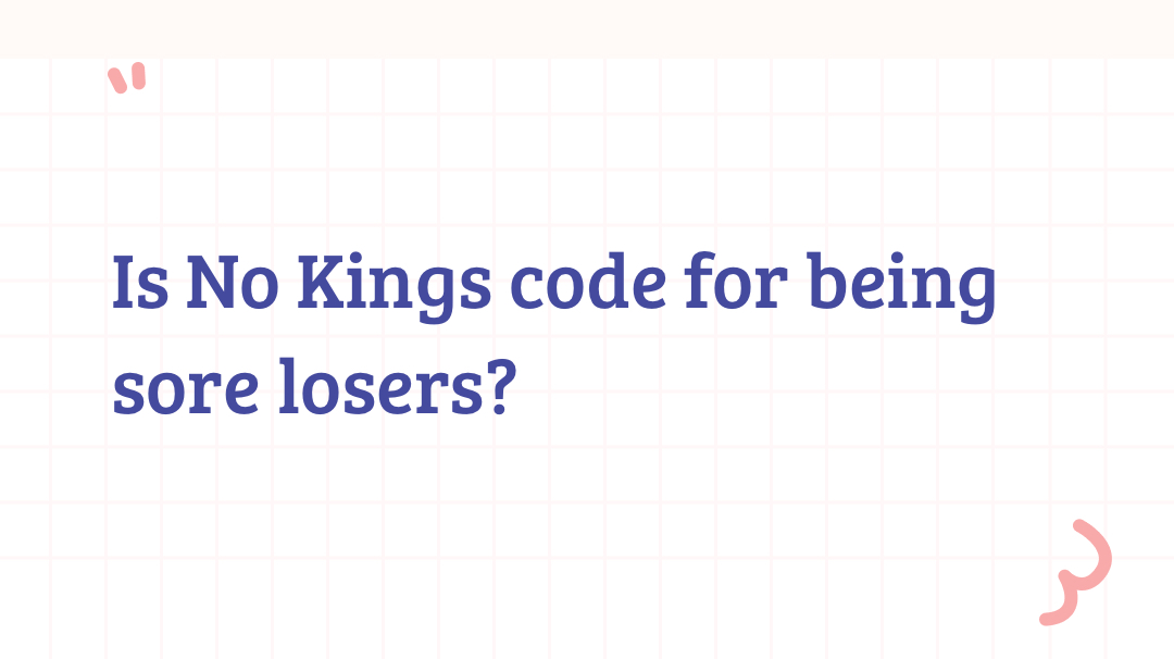 Is No Kings code for being sore losers?