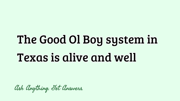 The Good Ol Boy system in Texas is alive and well