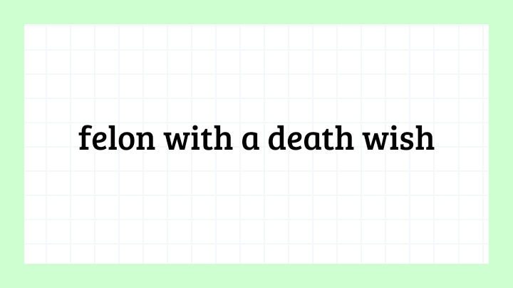 felon with a death wish