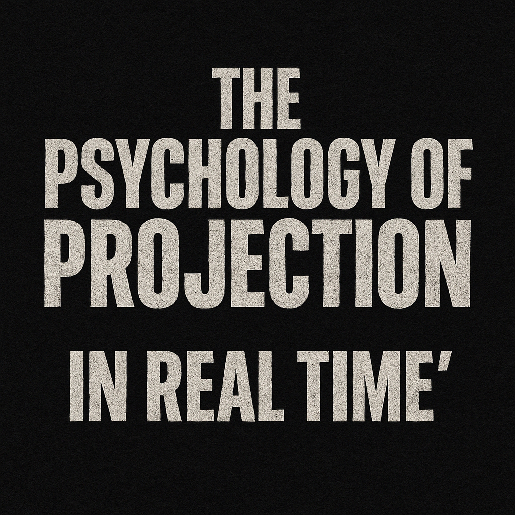 THE PSYCHOLOGY OF PROJECTION… IN REAL TIME