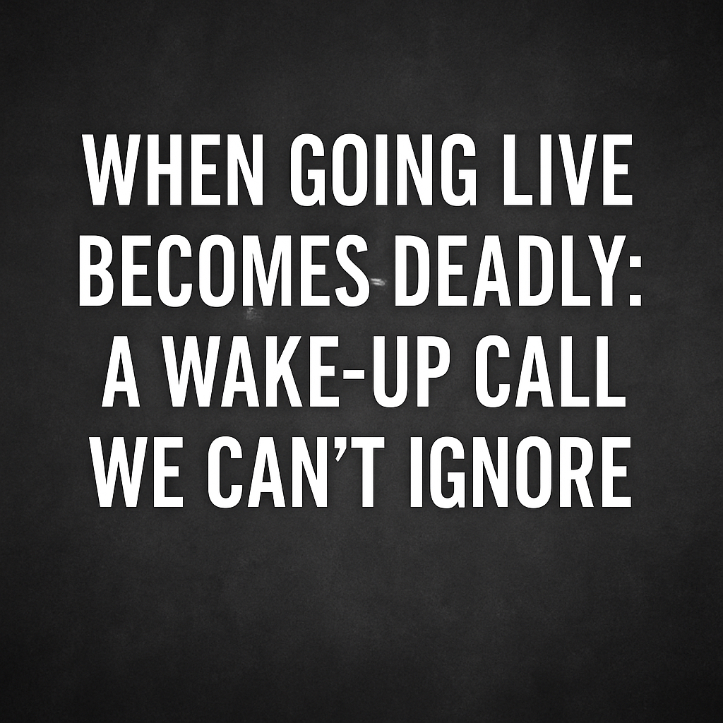 When Going Live Becomes Deadly: A Wake-Up Call We Can’t Ignore