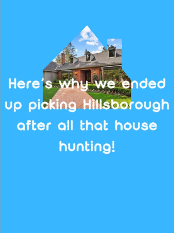 Why did we choose Hillsborough after seeing 100+ homes?