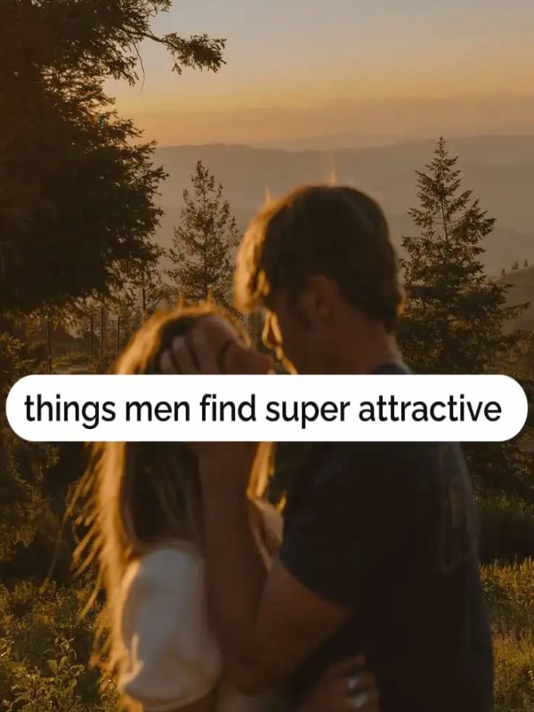 ✅ things men find super attractive 