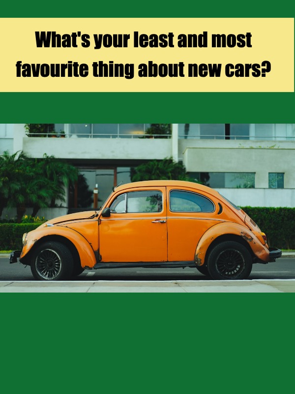 What's your least and most favourite thing about new cars?