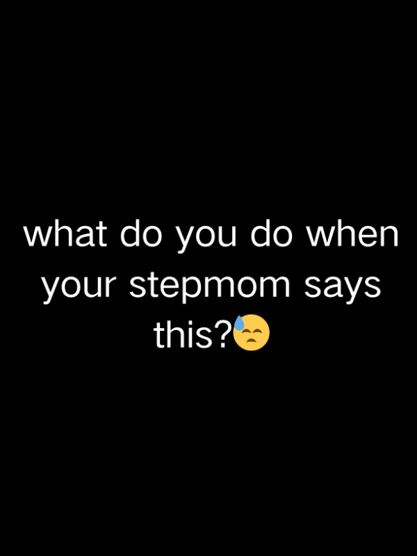 wait, my stepmom called me the 'other woman' in my dad's life?!