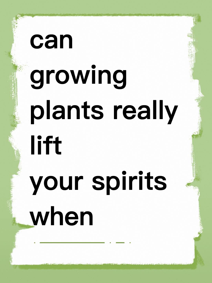 can growing plants really lift your spirits when you're down?