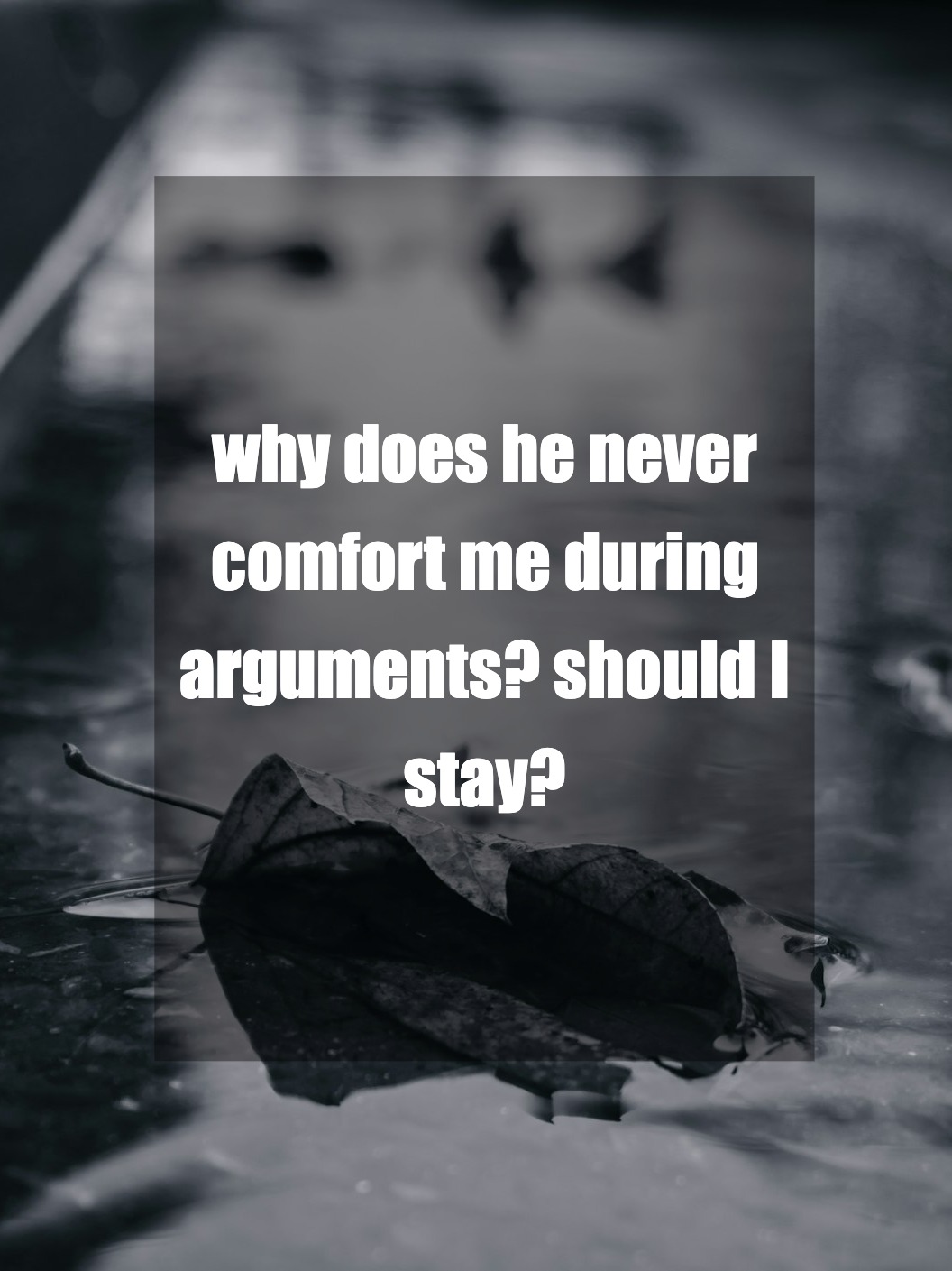 why does he never comfort me during arguments? should I stay?
