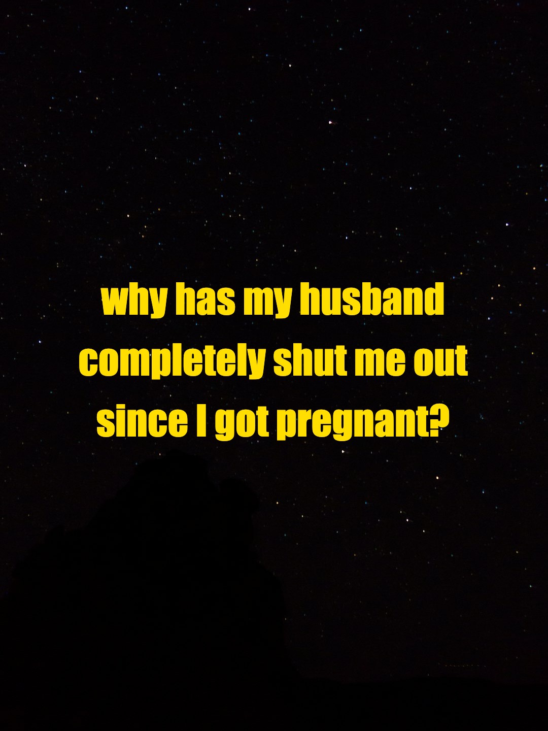 why has my husband completely shut me out since I got pregnant?
