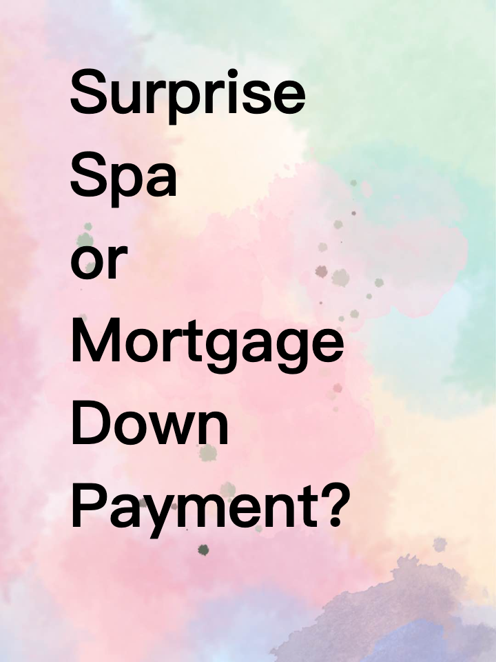 Surprise Spa or Mortgage Down Payment?