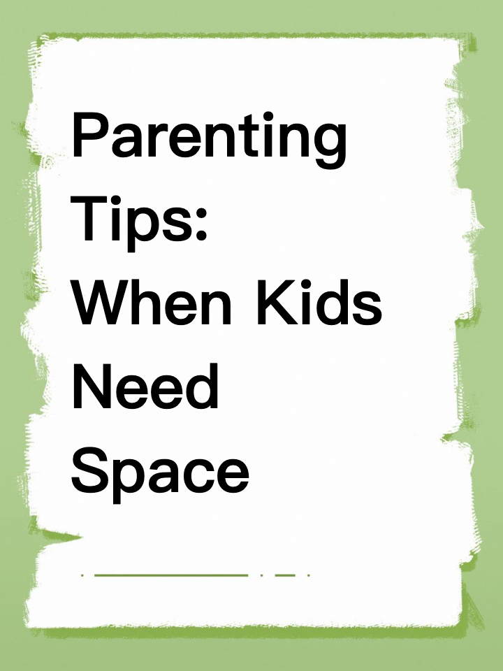 Parenting Tips: When Kids Need Space