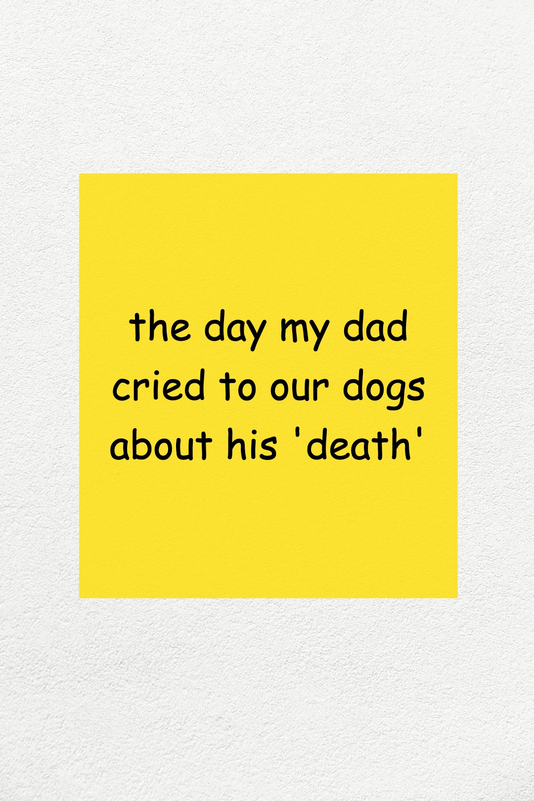 the day my dad cried to our dogs about his 'death'