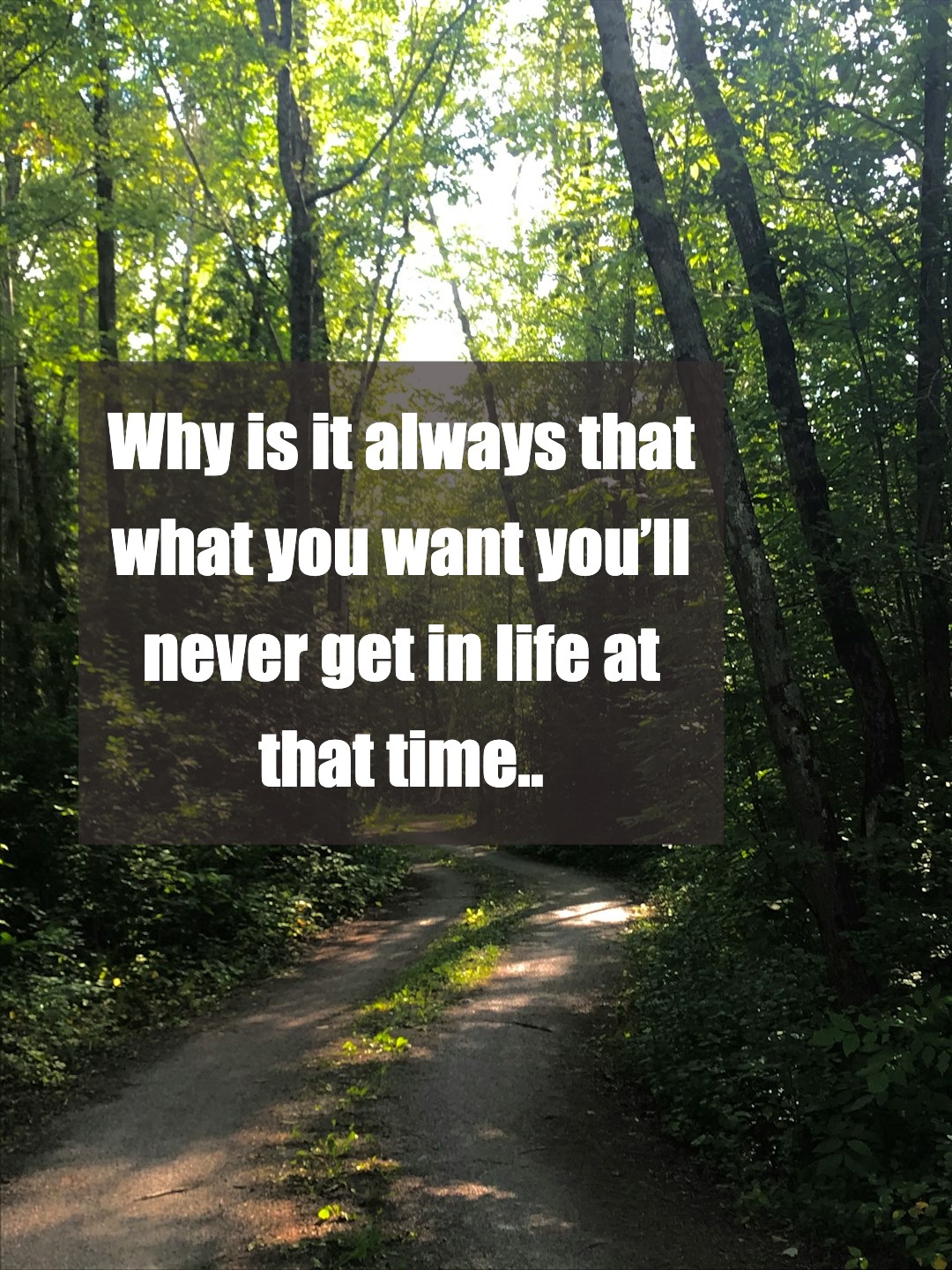 When Life Never Gives You What You Ask For... Until You No Longer Want It