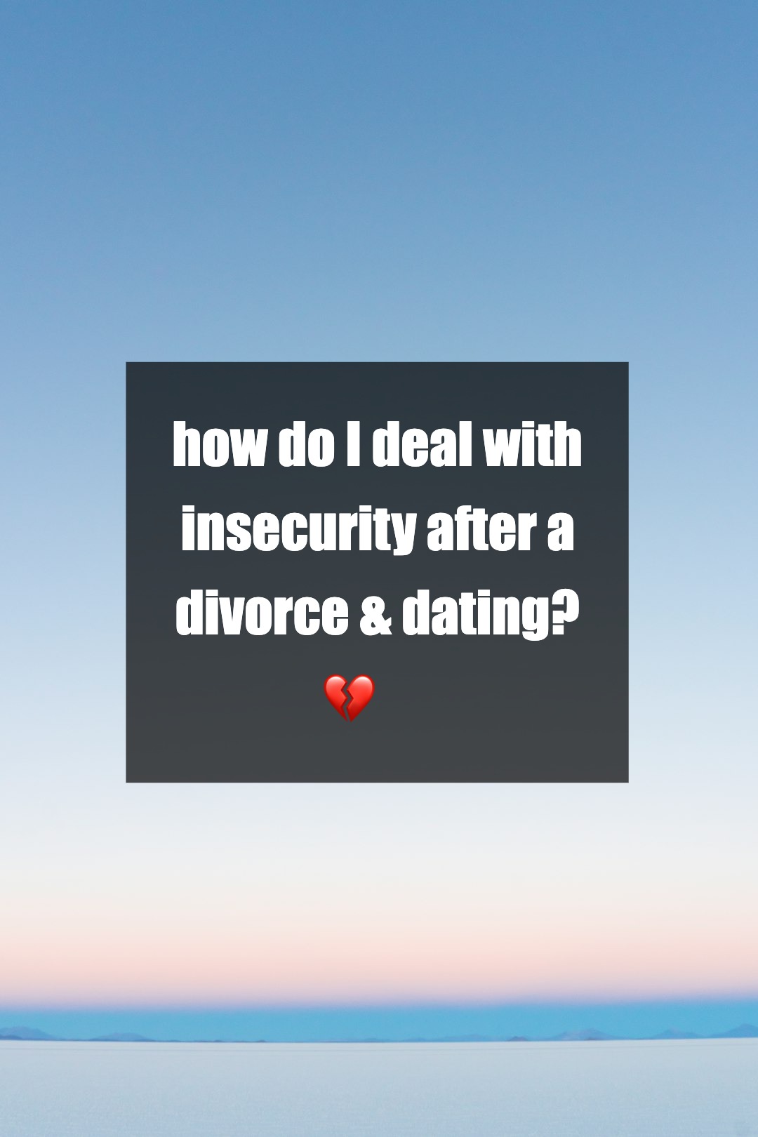 how do I deal with insecurity after a divorce & dating? 💔