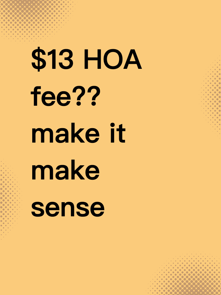 $13 HOA fee?? make it make sense