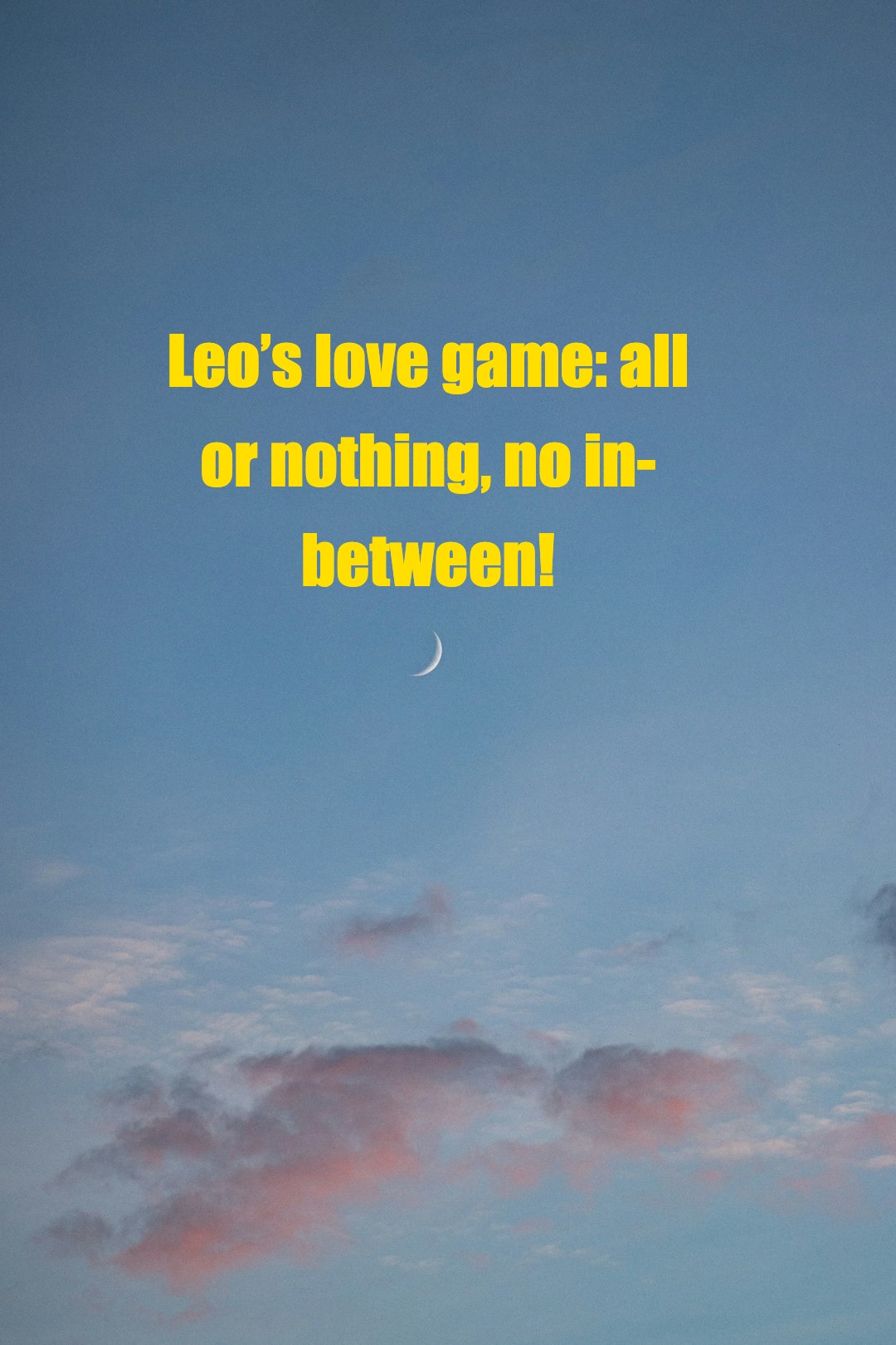 Leo’s love game: all or nothing, no in-between!