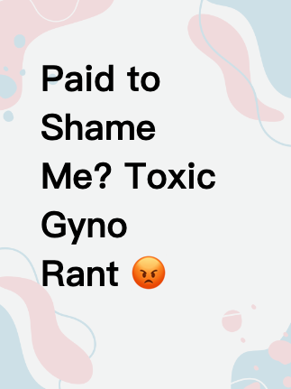 Paid to Shame Me? Toxic Gyno Rant 😡