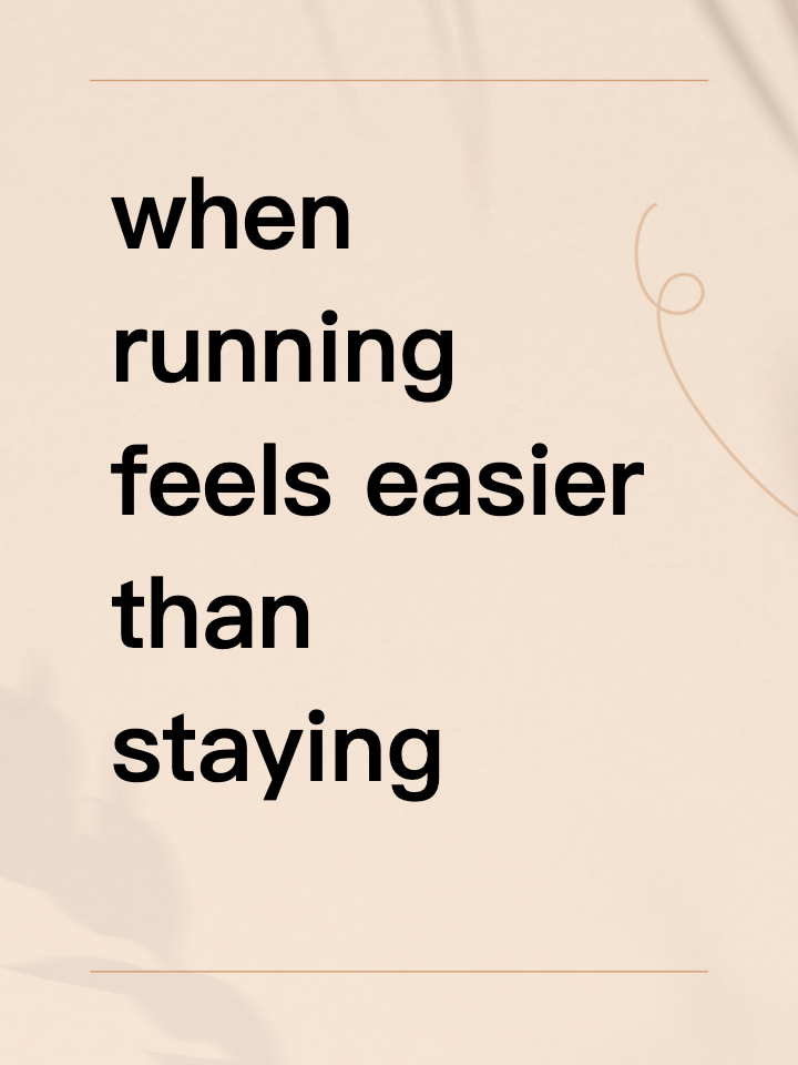 when running feels easier than staying