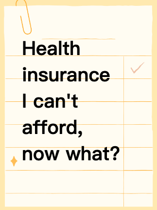 Health insurance I can't afford, now what?