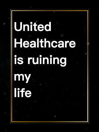 United Healthcare is ruining my life