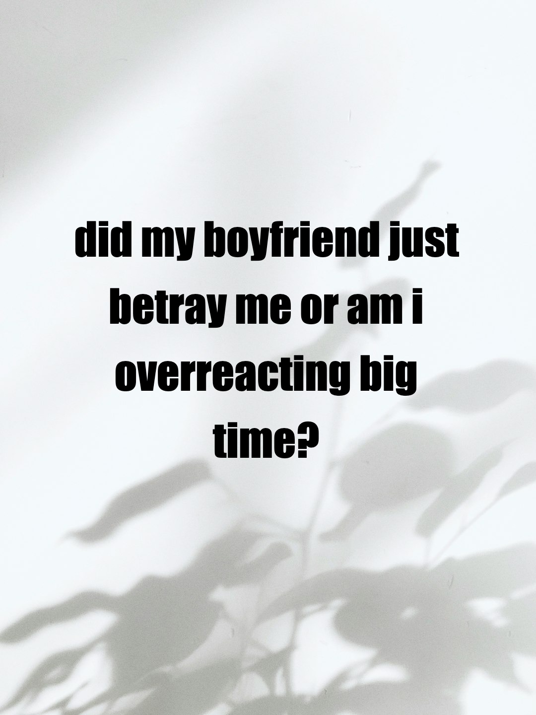 did my boyfriend just betray me or am i overreacting big time?
