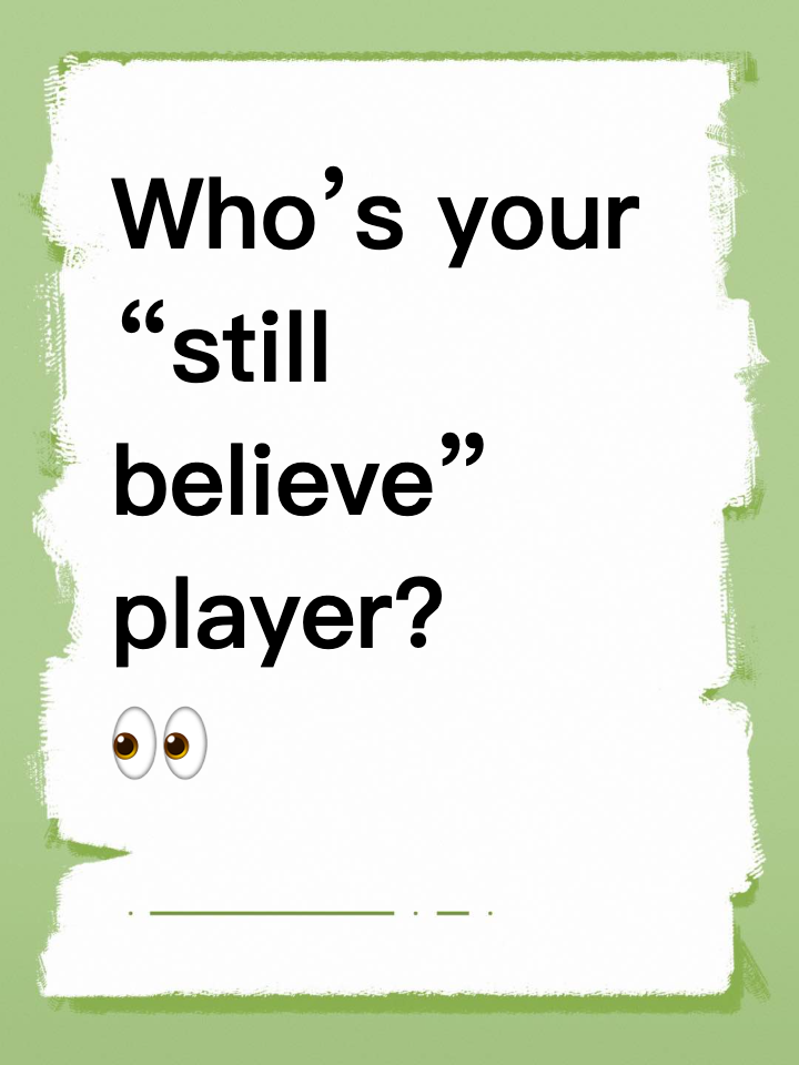 Who’s your “still believe” player? 👀