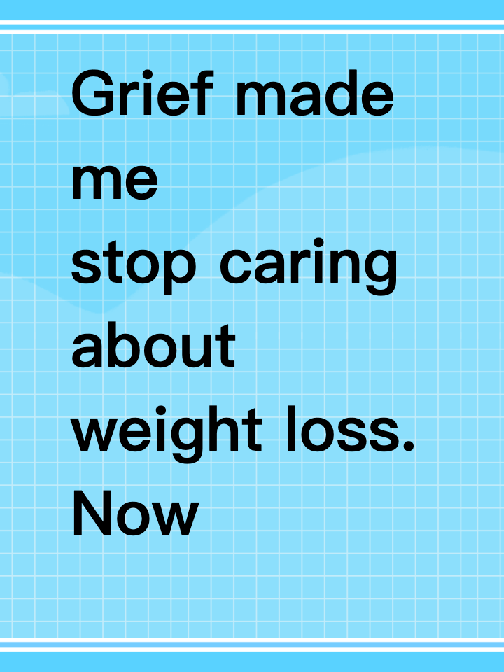 Grief made me stop caring about weight loss. Now I’m trying to come back.