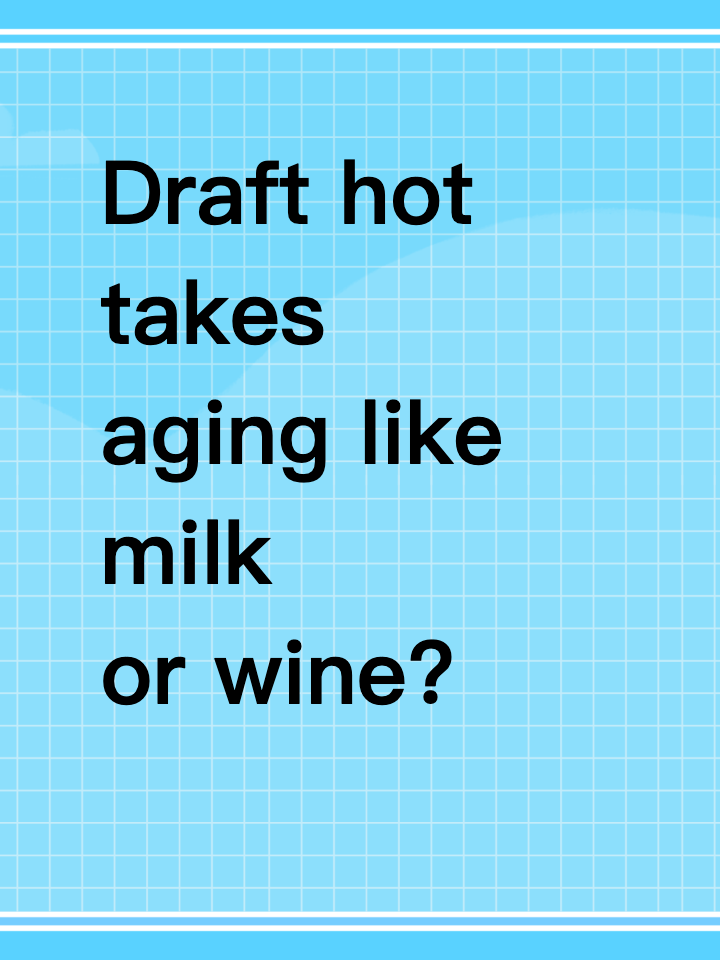 Draft hot takes aging like milk or wine?