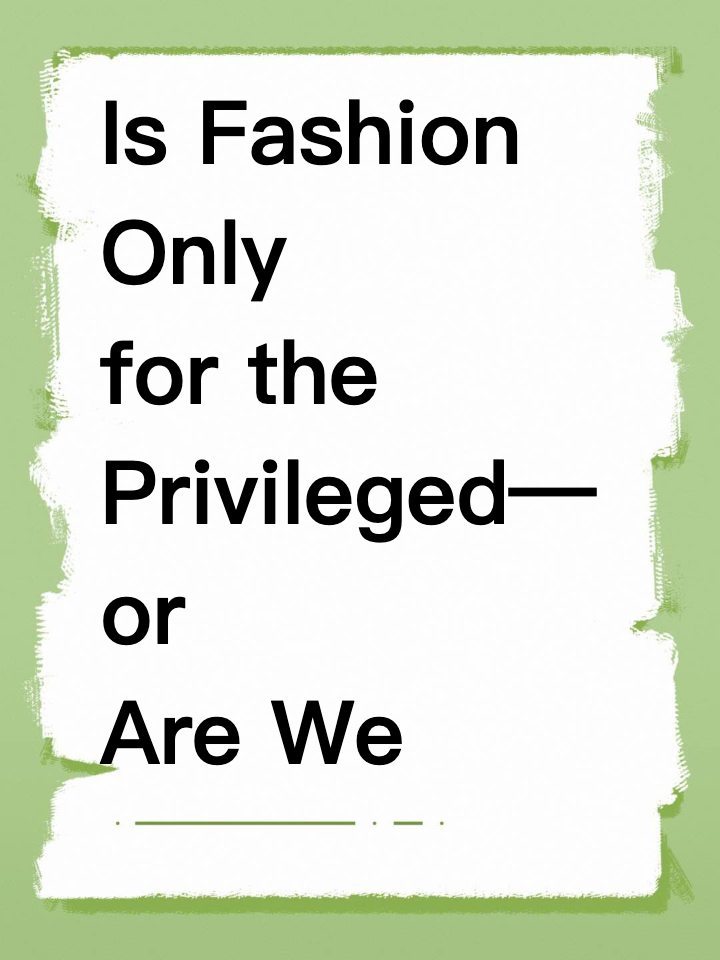 Is Fashion Only for the Privileged—or Are We Overthinking It?