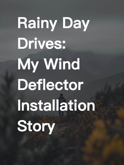 Rainy Day Drives: My Wind Deflector Installation Story
