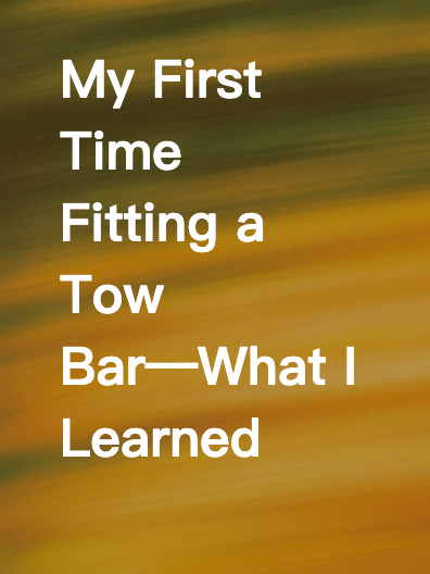 My First Time Fitting a Tow Bar—What I Learned