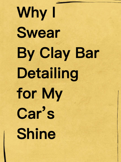 Why I Swear By Clay Bar Detailing for My Car’s Shine