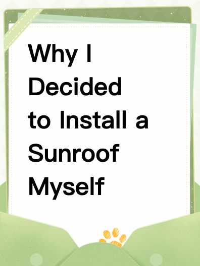 Why I Decided to Install a Sunroof Myself