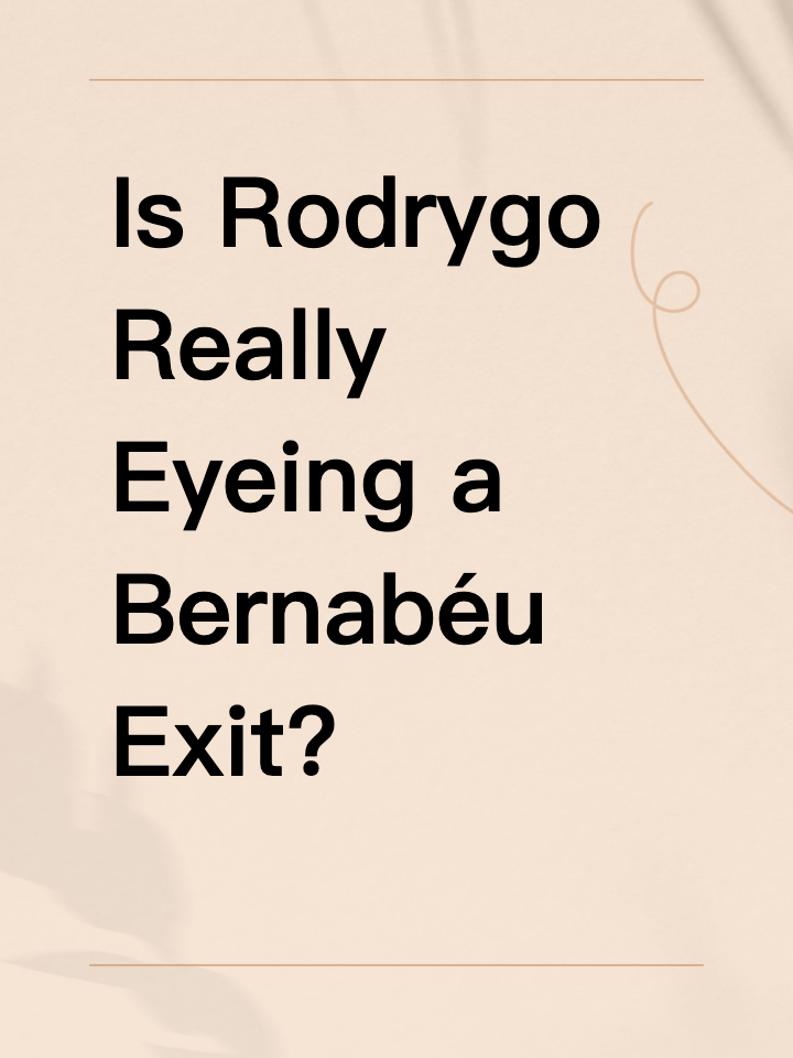 Is Rodrygo Really Eyeing a Bernabéu Exit?