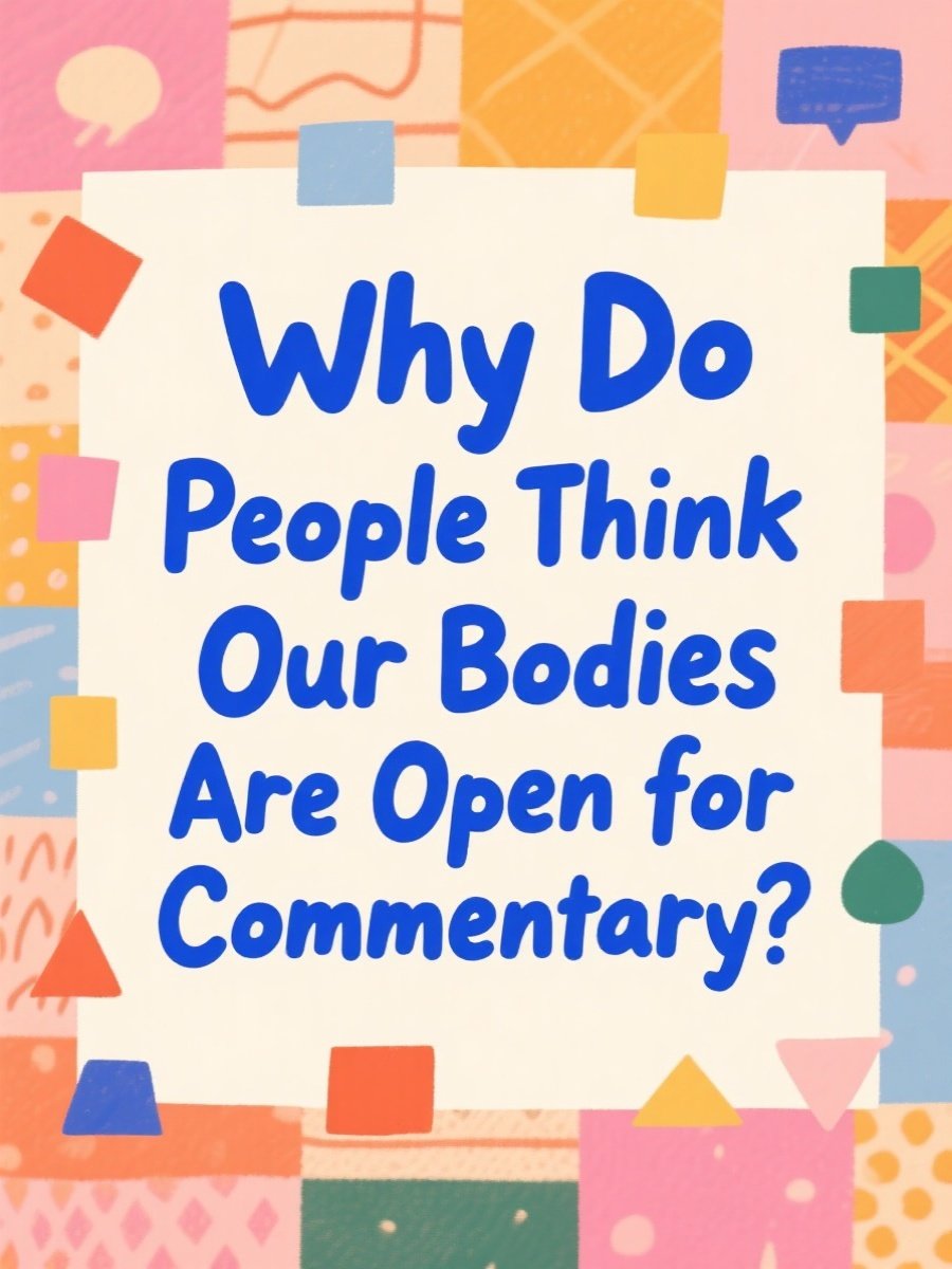 Why Do People Think Our Bodies Are Open for Commentary?
