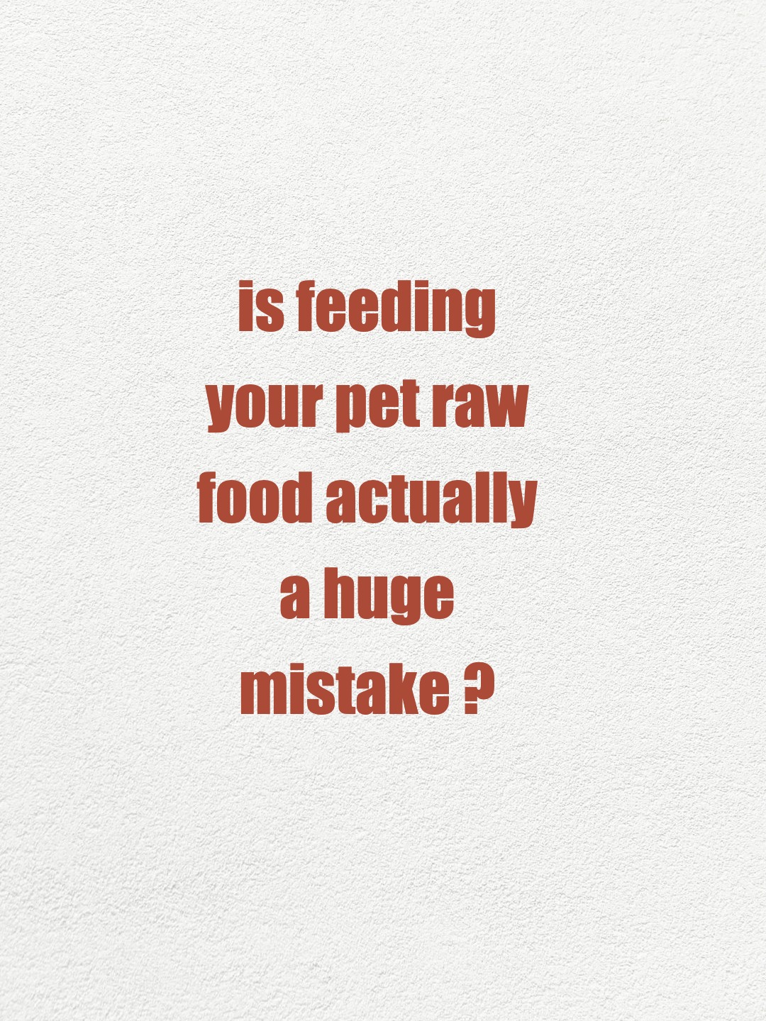 is feeding your pet raw food actually a huge mistake or am i just paranoid?