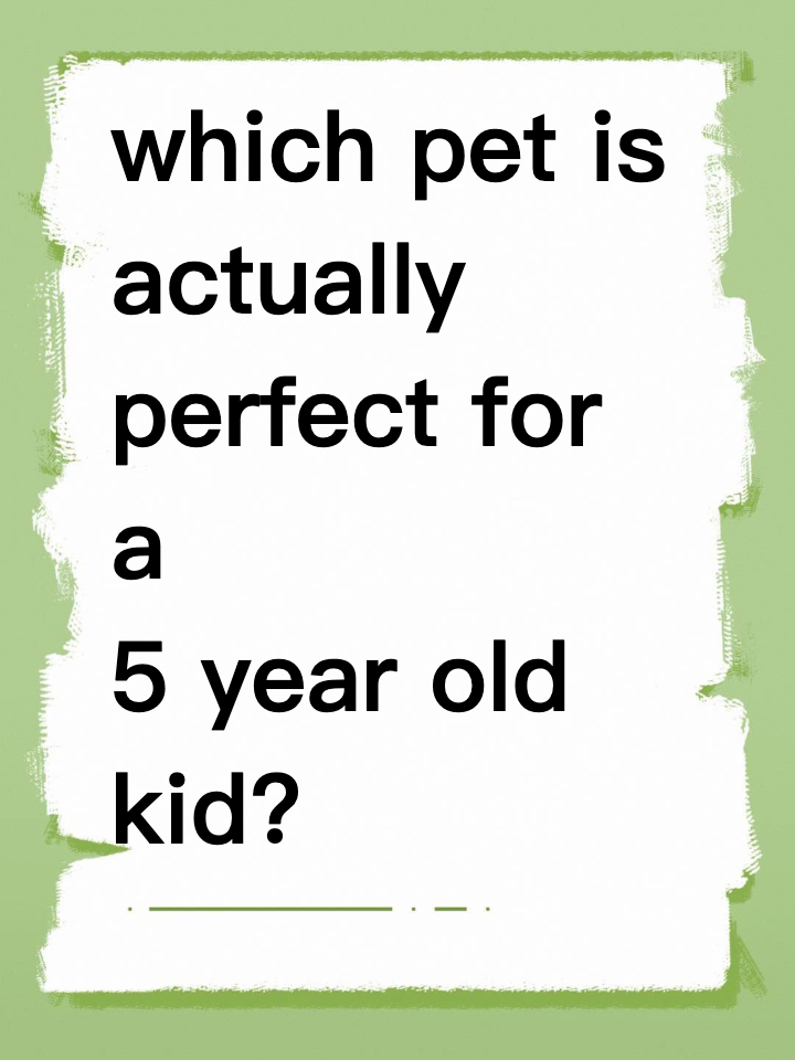 which pet is actually perfect for a 5 year old kid?