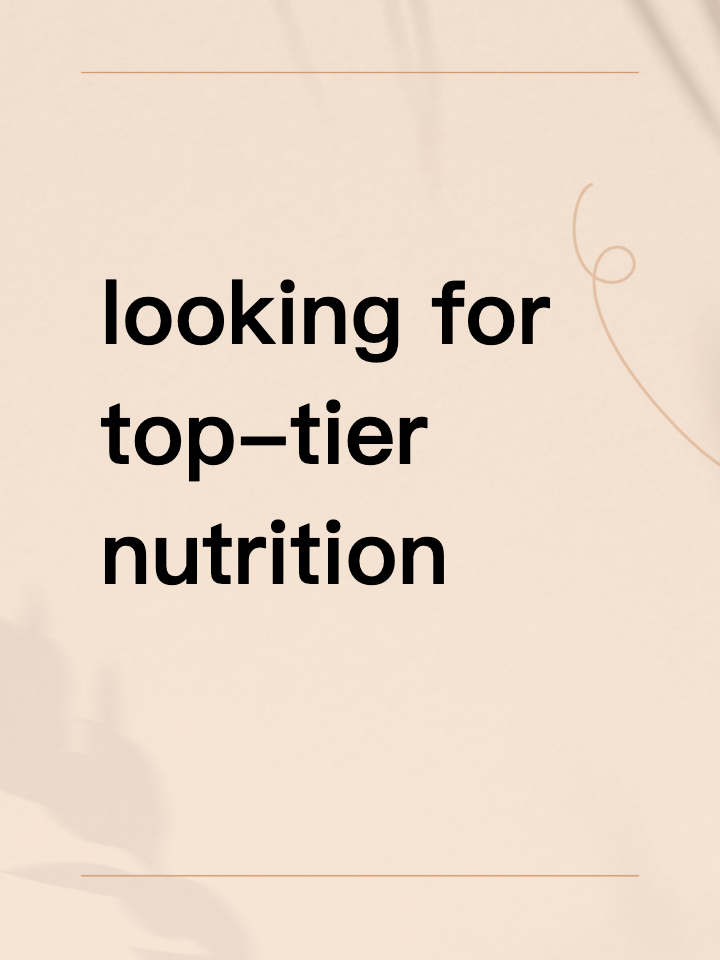 looking for top-tier nutrition—price doesn’t matter!