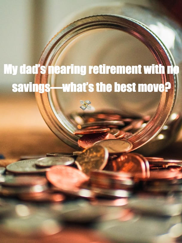 Helping My 54-Year-Old Dad Save for Retirement​