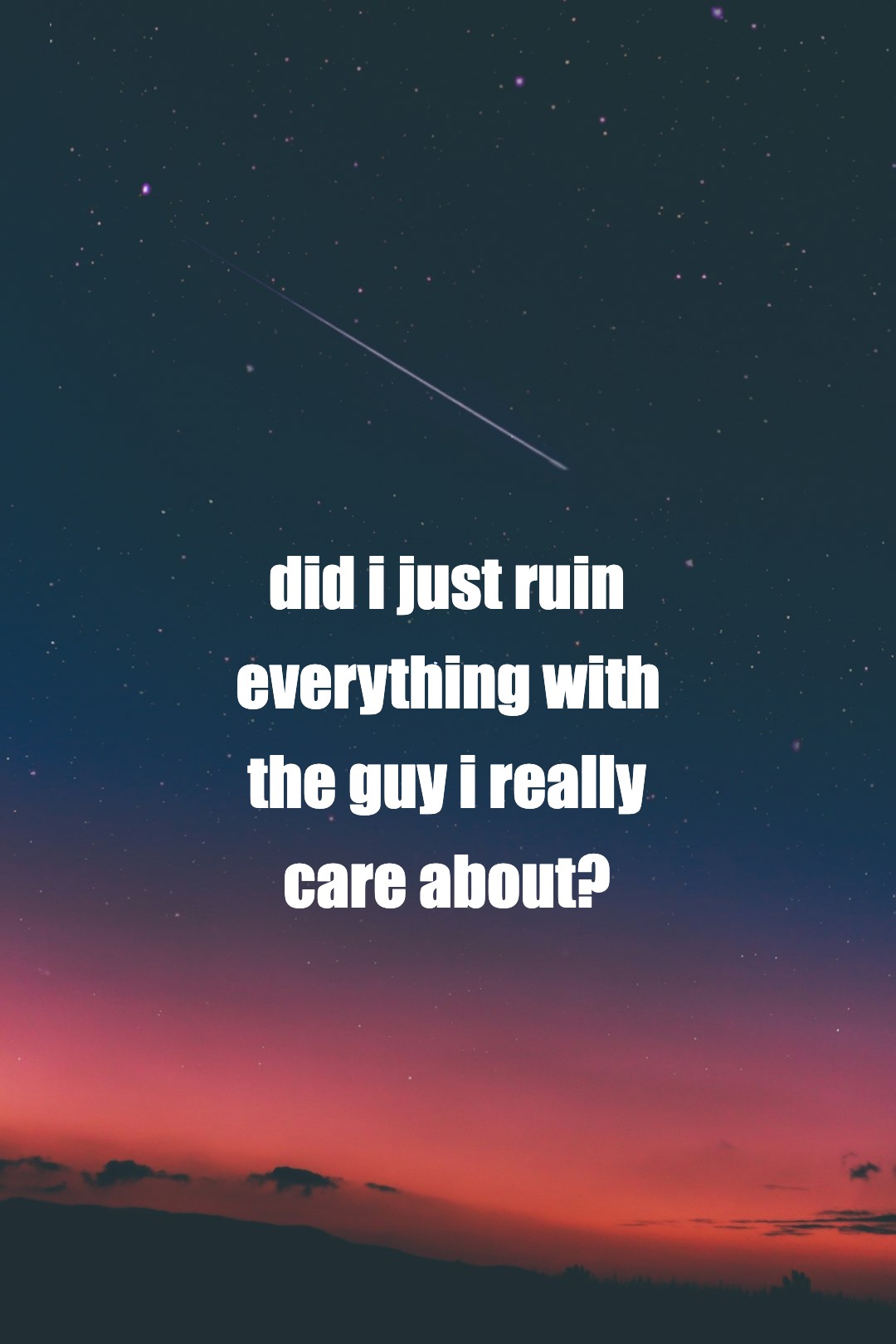 did i just ruin everything with the guy i really care about?