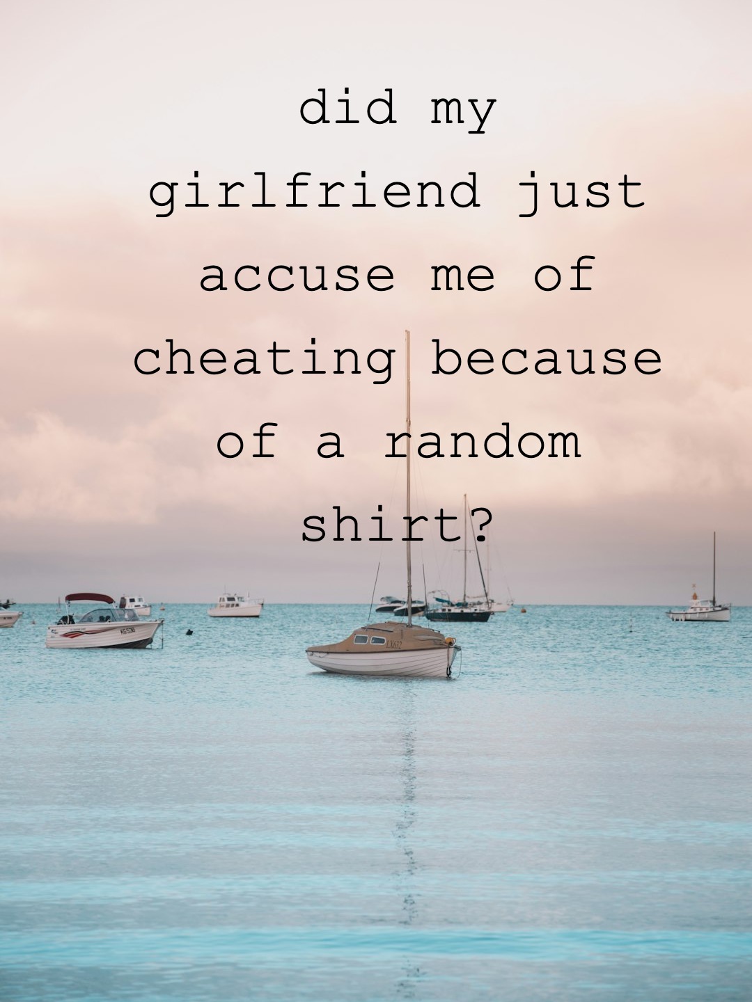 did my girlfriend just accuse me of cheating because of a random shirt?