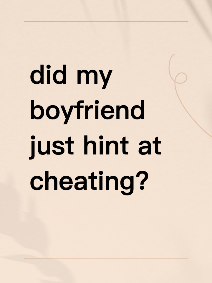 did my boyfriend just hint at cheating ?