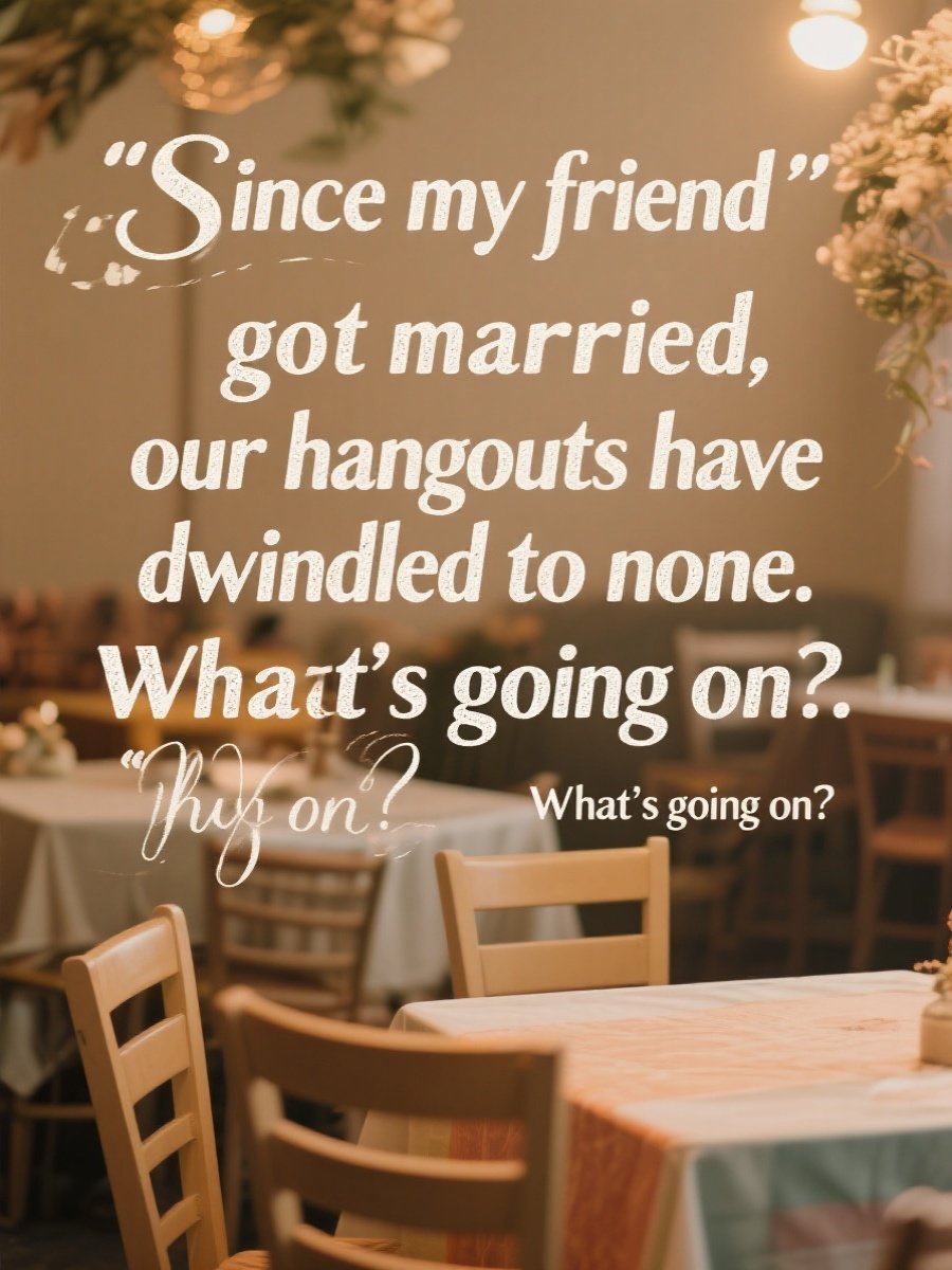 Is marriage breaking our 10-Year friendship?​😔