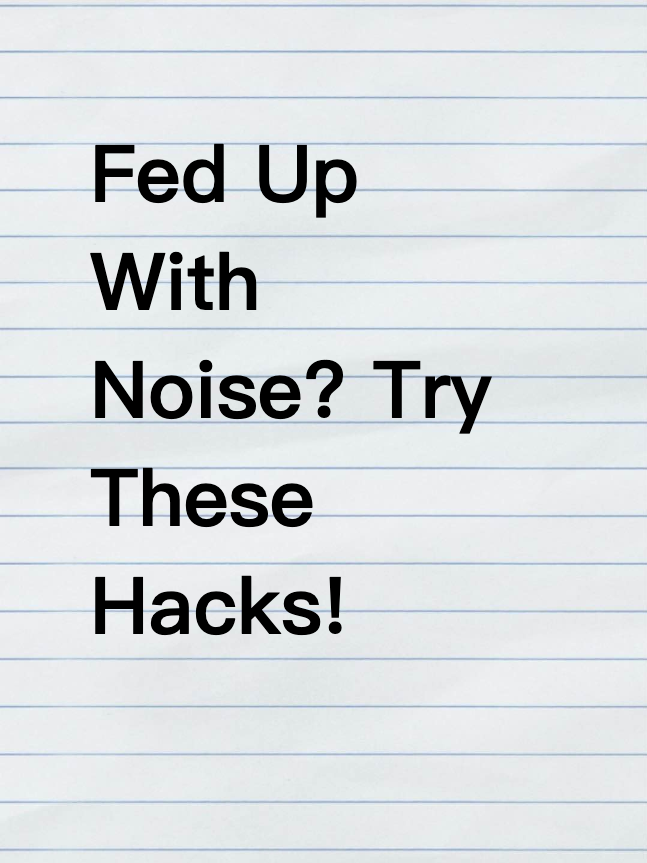 Fed Up With Noise? Try These Hacks!