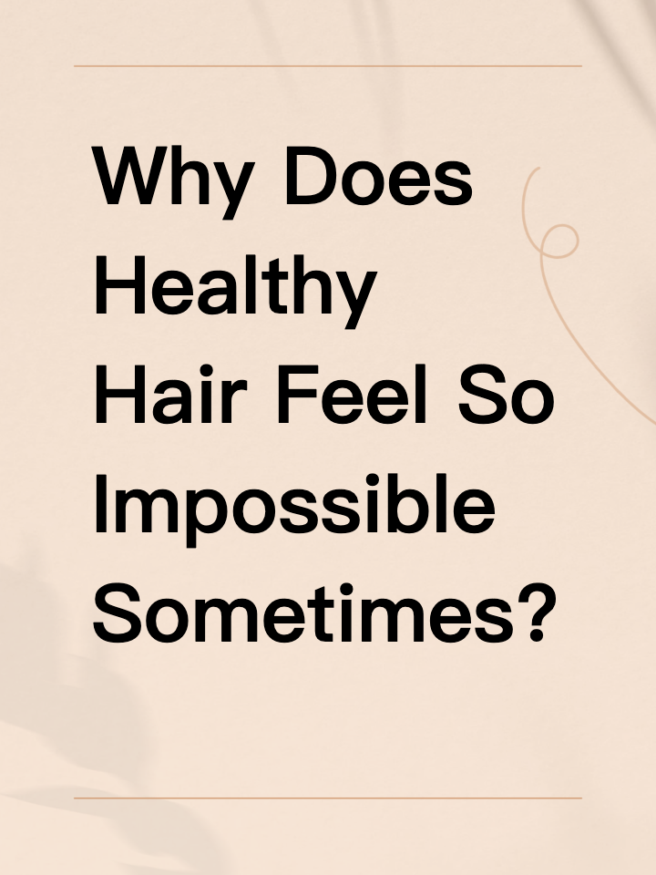 Why Does Healthy Hair Feel So Impossible Sometimes?