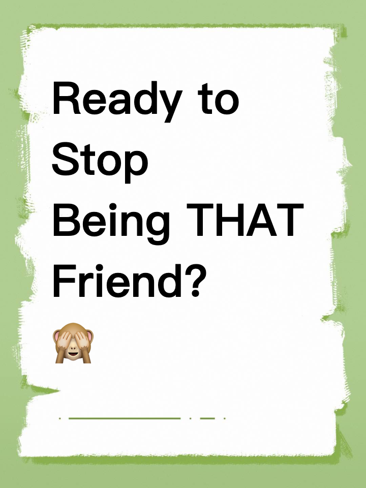 Ready to Stop Being THAT Friend? 🙈