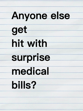 Anyone else get hit with surprise medical bills?