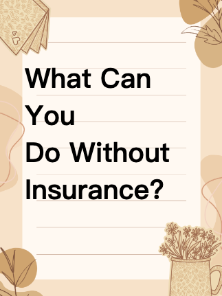 What Can You Do Without Insurance?